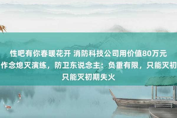 性吧有你春暖花开 消防科技公司用价值80万元机器狗作念熄灭演练，防卫东说念主：负重有限，只能灭初期失火